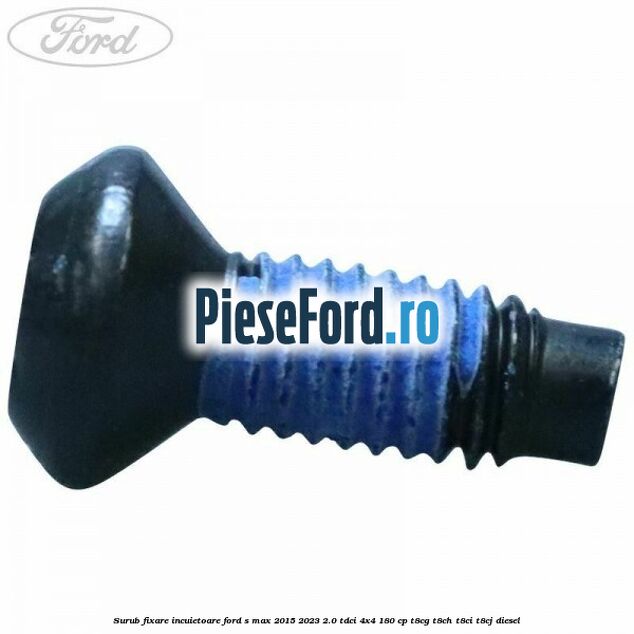 Surub fixare incuietoare Ford S-Max 2015-2023 2.0 TDCi 4x4 180 cp T8CG, T8CH, T8CI, T8CJ diesel