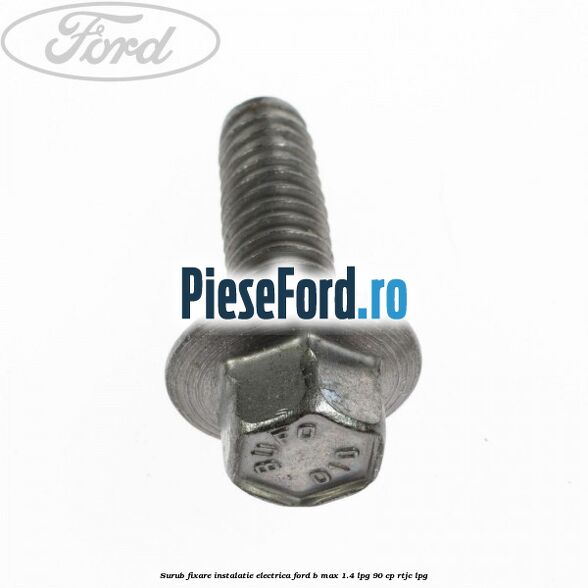 Surub fixare instalatie electrica Ford B-Max 1.4 LPG 90 cp RTJC LPG