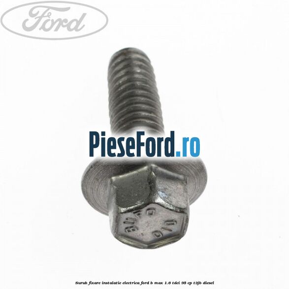 Surub fixare instalatie electrica Ford B-Max 1.6 TDCi 95 cp T3JB diesel