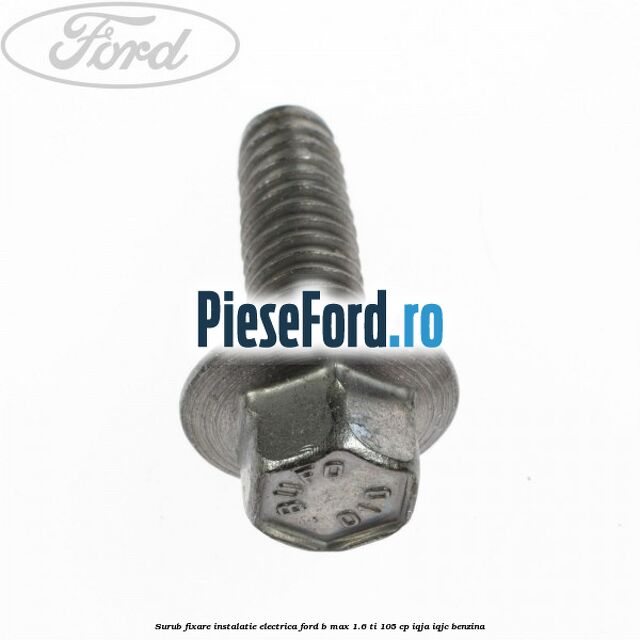 Surub fixare instalatie electrica Ford B-Max 1.6 Ti 105 cp IQJA, IQJC benzina