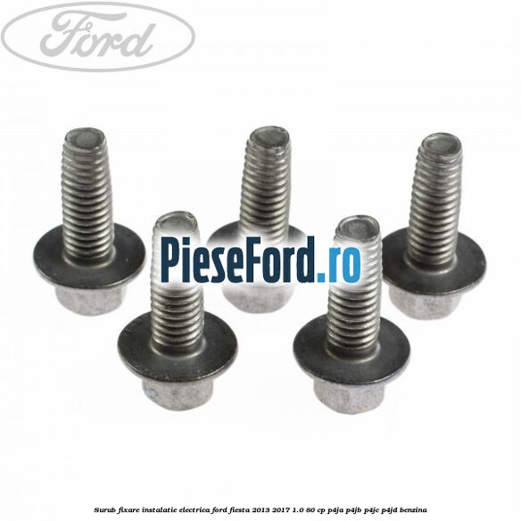 Surub fixare instalatie electrica Ford Fiesta 2013-2017 1.0 80 cp P4JA, P4JB, P4JC, P4JD benzina
