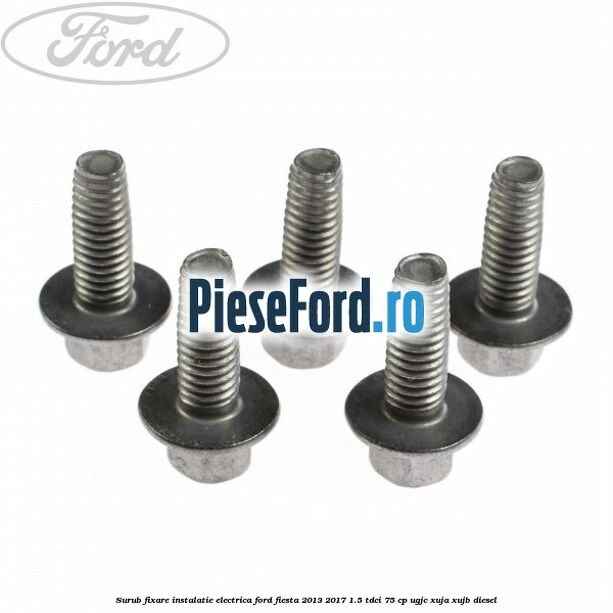 Surub fixare instalatie electrica Ford Fiesta 2013-2017 1.5 TDCi 75 cp UGJC, XUJA, XUJB diesel