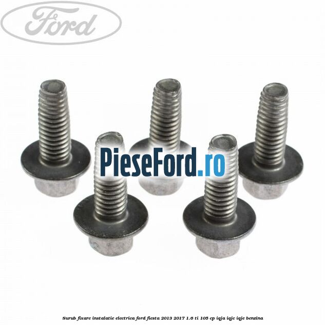 Surub fixare instalatie electrica Ford Fiesta 2013-2017 1.6 Ti 105 cp IQJA, IQJC, IQJE benzina