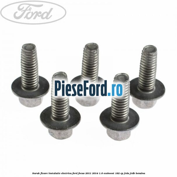 Surub fixare instalatie electrica Ford Focus 2011-2014 1.6 EcoBoost 182 cp JTDA, JTDB benzina