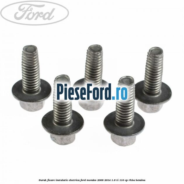Surub fixare instalatie electrica Ford Mondeo 2008-2014 1.6 Ti 110 cp RHBA benzina