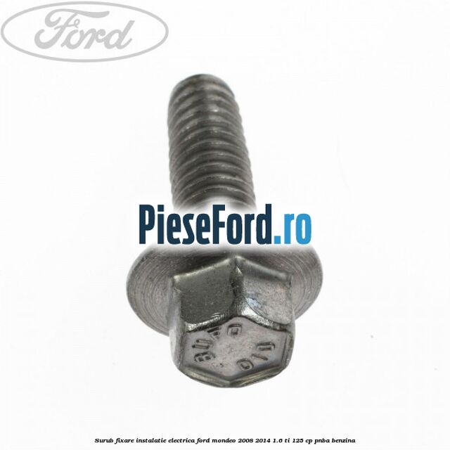 Surub fixare instalatie electrica Ford Mondeo 2008-2014 1.6 Ti 125 cp PNBA benzina