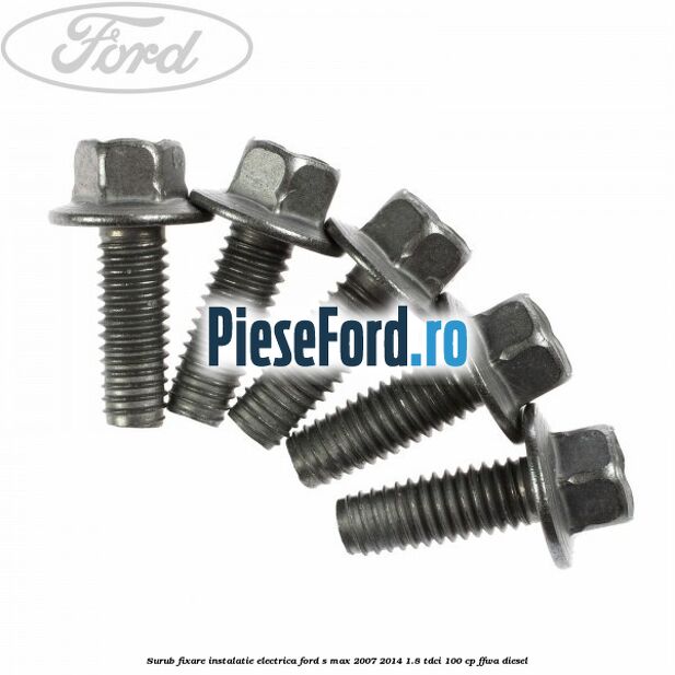 Surub fixare instalatie electrica Ford S-Max 2007-2014 1.8 TDCi 100 cp FFWA diesel