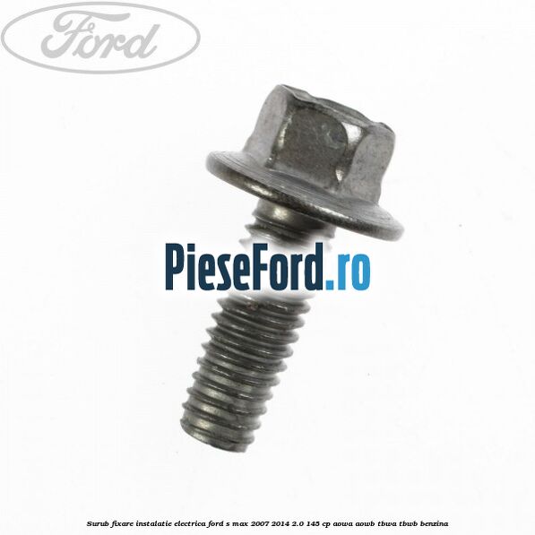 Surub fixare instalatie electrica Ford S-Max 2007-2014 2.0 145 cp AOWA, AOWB, TBWA, TBWB benzina