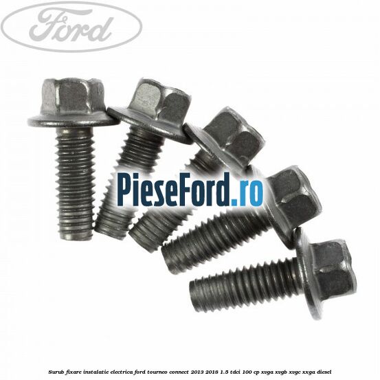Surub fixare instalatie electrica Ford Tourneo Connect 2013-2018 1.5 TDCi 100 cp Surub fixare instalatie electrica Ford Tourneo Connect 2013-2018 1.5 TDCi 100 cp XVGA, XVGB, XVGC, XXGA diesel