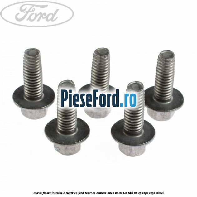 Surub fixare instalatie electrica Ford Tourneo Connect 2013-2018 1.6 TDCi 95 cp Surub fixare instalatie electrica Ford Tourneo Connect 2013-2018 1.6 TDCi 95 cp TZGA, TZGB diesel