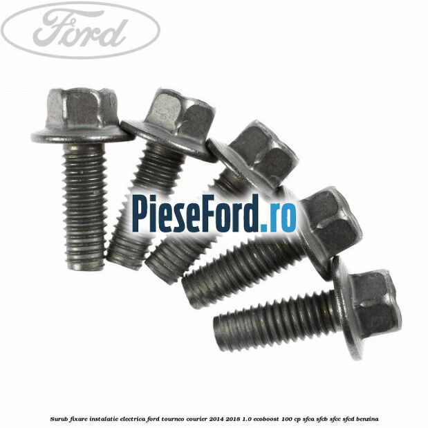 Surub fixare instalatie electrica Ford Tourneo Courier 2014-2018 1.0 EcoBoost 100 cp SFCA, SFCB, SFCC, SFCD benzina