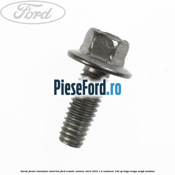 Surub fixare instalatie electrica Ford Transit Connect 2013-2018 1.0 EcoBoost 100 cp B3GA, M2GA, M2GB benzina