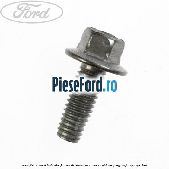 Surub fixare instalatie electrica Ford Transit Connect 2013-2018 1.5 TDCi 100 cp Surub fixare instalatie electrica Ford Transit Connect 2013-2018 1.5 TDCi 100 cp XVGA, XVGB, XVGC, XXGA diesel