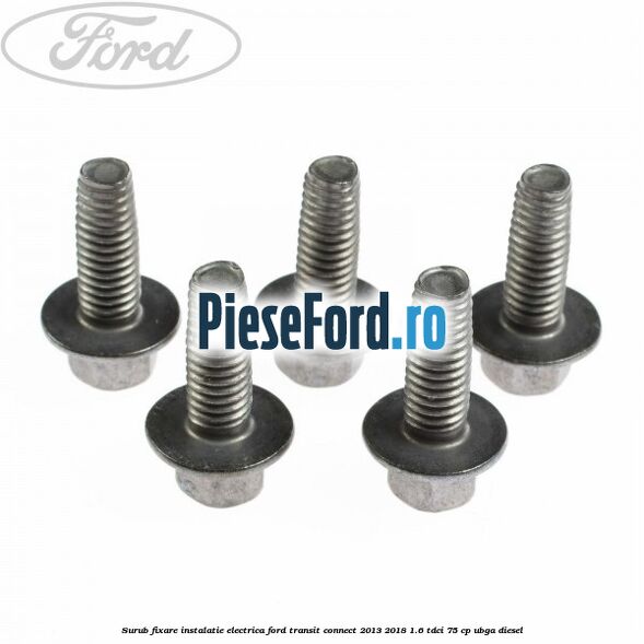 Surub fixare instalatie electrica Ford Transit Connect 2013-2018 1.6 TDCi 75 cp UBGA diesel