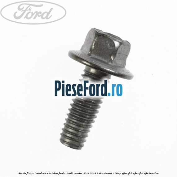 Surub fixare instalatie electrica Ford Transit Courier 2014-2018 1.0 EcoBoost 100 cp SFCA, SFCB, SFCC, SFCD, SFCE benzina
