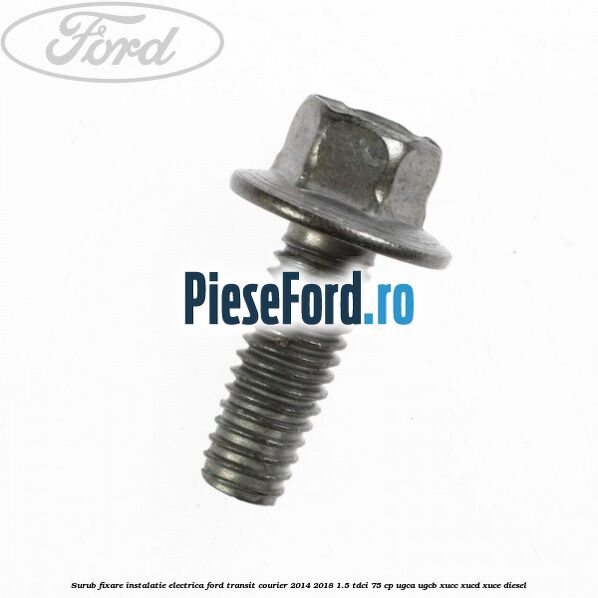 Surub fixare instalatie electrica Ford Transit Courier 2014-2018 1.5 TDCi 75 cp Surub fixare instalatie electrica Ford Transit Courier 2014-2018 1.5 TDCi 75 cp UGCA, UGCB, XUCC, XUCD, XUCE diesel