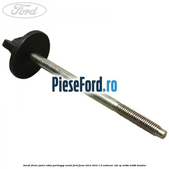 Surub fixare janta tabla portbagaj combi Ford Focus 2014-2018 1.5 EcoBoost 182 cp M9DA, M9DB benzina
