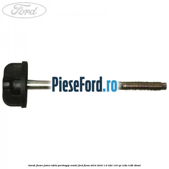 Surub fixare janta tabla portbagaj combi Ford Focus 2014-2018 1.6 TDCi 115 cp Surub fixare janta tabla portbagaj combi Ford Focus 2014-2018 1.6 TDCi 115 cp T1DA, T1DB diesel