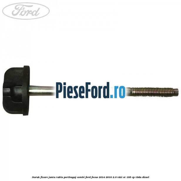 Surub fixare janta tabla portbagaj combi Ford Focus 2014-2018 2.0 TDCi ST 185 cp T8DA diesel