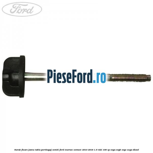 Surub fixare janta tabla portbagaj combi Ford Tourneo Connect 2013-2018 1.5 TDCi 100 cp XVGA, XVGB, XVGC, XXGA diesel