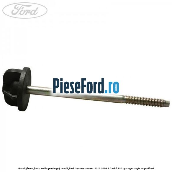 Surub fixare janta tabla portbagaj combi Ford Tourneo Connect 2013-2018 1.5 TDCi 120 cp XWGA, XWGB, XWGC diesel