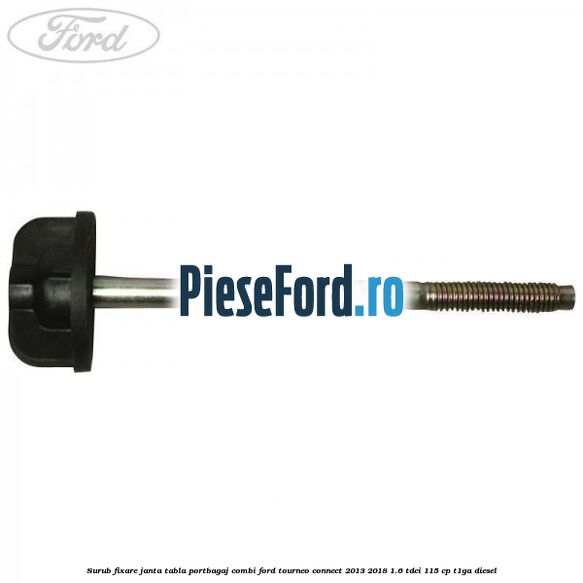 Surub fixare janta tabla portbagaj combi Ford Tourneo Connect 2013-2018 1.6 TDCi 115 cp T1GA diesel