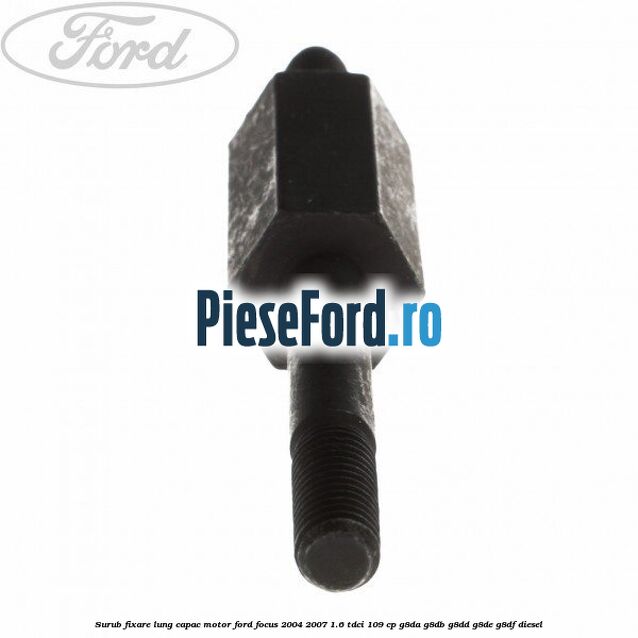 Surub fixare lung capac motor Ford Focus 2004-2007 1.6 TDCi 109 cp G8DA, G8DB, G8DD, G8DE, G8DF diesel