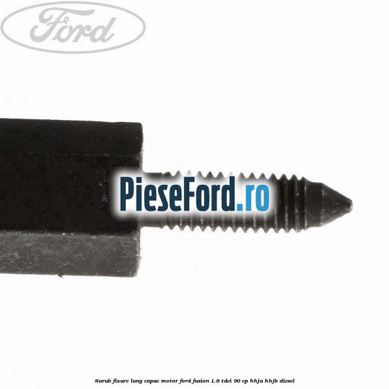 Surub fixare lung capac motor Ford Fusion 1.6 TDCi 90 cp Surub fixare lung capac motor Ford Fusion 1.6 TDCi 90 cp HHJA, HHJB diesel