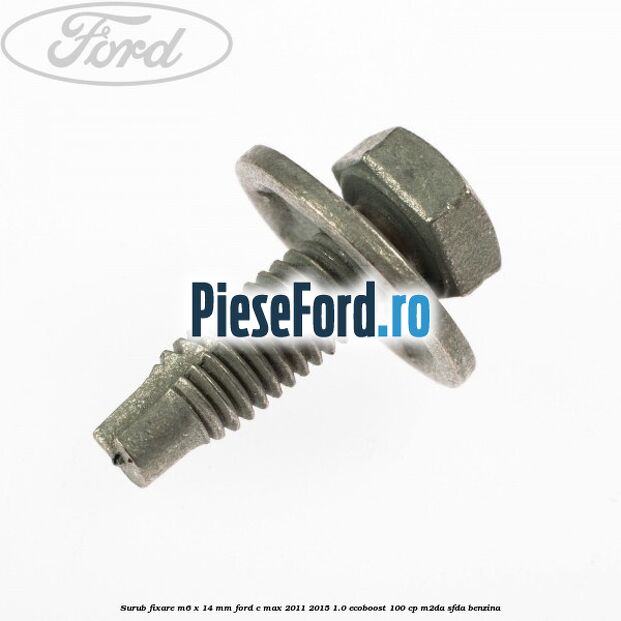 Surub fixare M6 x 14 mm Ford C-Max 2011-2015 1.0 EcoBoost 100 cp M2DA, SFDA benzina