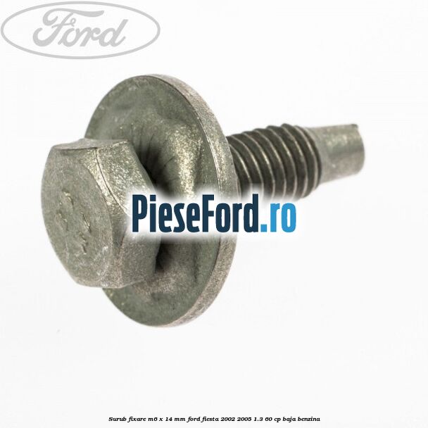 Surub fixare M6 x 14 mm Ford Fiesta 2002-2005 1.3 60 cp BAJA benzina