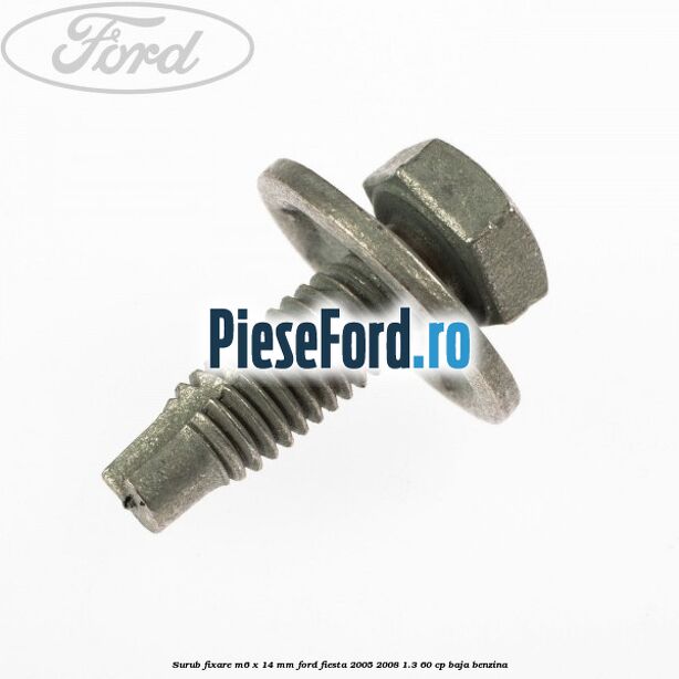 Surub fixare M6 x 14 mm Ford Fiesta 2005-2008 1.3 60 cp BAJA benzina
