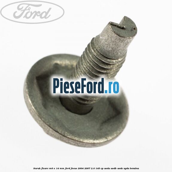 Surub fixare M6 x 14 mm Ford Focus 2004-2007 2.0 145 cp AODA, AODB, AODE, SYDA benzina