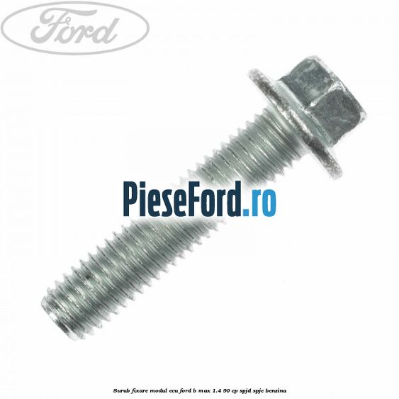 Surub fixare modul ECU Ford B-Max 1.4 90 cp SPJD, SPJE benzina