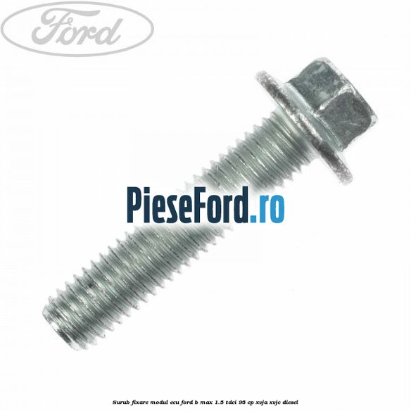 Surub fixare modul ECU Ford B-Max 1.5 TDCi 95 cp XVJA, XVJC diesel