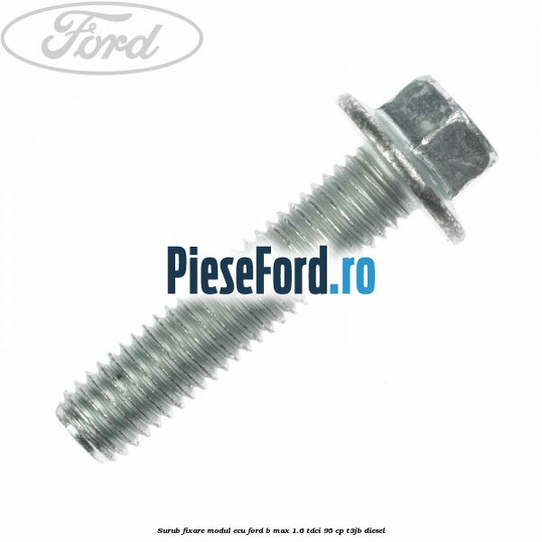 Surub fixare modul ECU Ford B-Max 1.6 TDCi 95 cp T3JB diesel