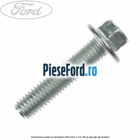 Surub fixare modul ECU Ford Fiesta 2013-2017 1.6 Ti 105 cp IQJA, IQJC, IQJE benzina