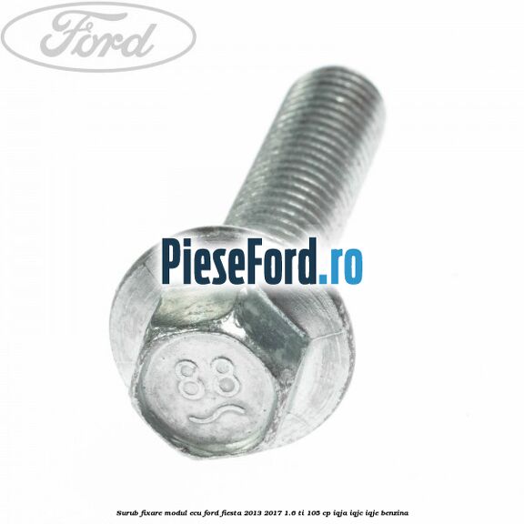 Surub fixare modul ECU Ford Fiesta 2013-2017 1.6 Ti 105 cp IQJA, IQJC, IQJE benzina
