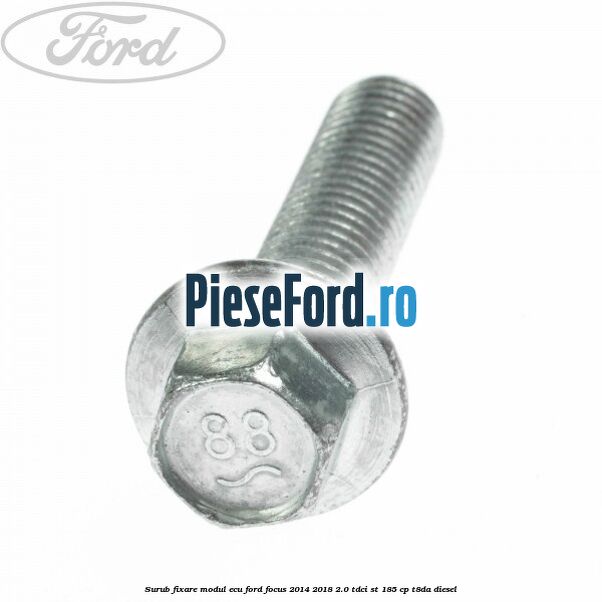 Surub fixare modul ECU Ford Focus 2014-2018 2.0 TDCi ST 185 cp T8DA diesel
