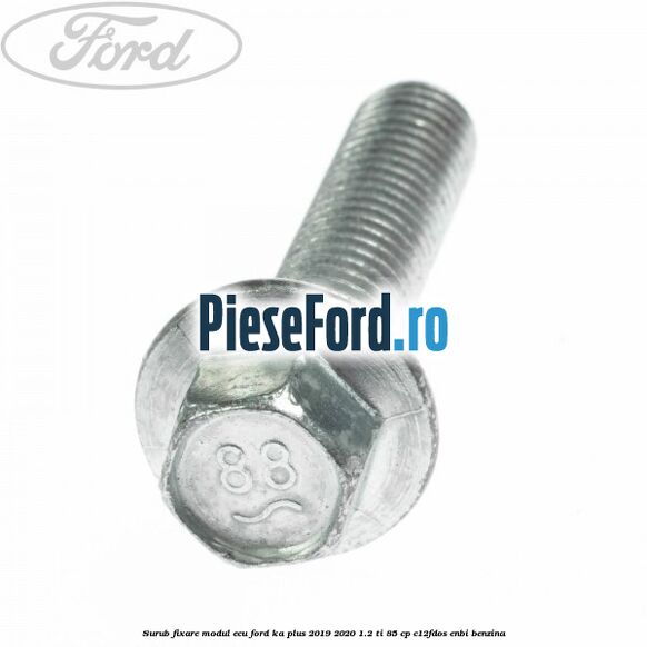 Surub fixare modul ECU Ford Ka plus 2019-2020 1.2 Ti 85 cp C12FDOS, ENBI benzina