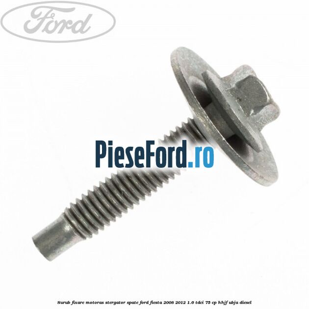 Surub fixare motoras stergator spate Ford Fiesta 2008-2012 1.6 TDCi 75 cp HHJF, UBJA diesel