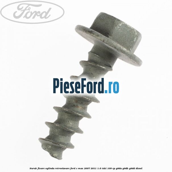 Surub fixare oglinda retrovizoare Ford C-Max 2007-2011 1.6 TDCi 109 cp G8DA, G8DB, G8DD diesel