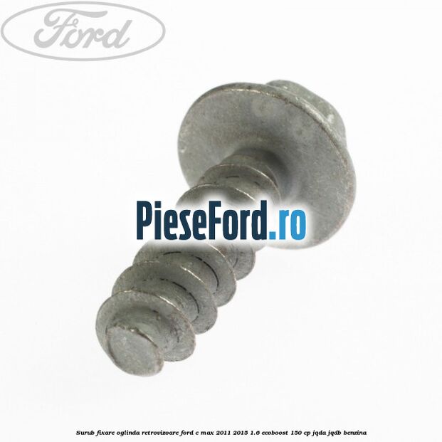 Surub fixare oglinda retrovizoare Ford C-Max 2011-2015 1.6 EcoBoost 150 cp JQDA, JQDB benzina