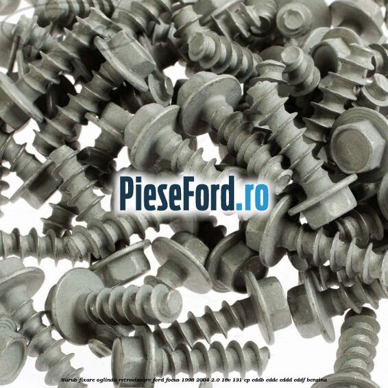 Surub fixare oglinda retrovizoare Ford Focus 1998-2004 2.0 16V 131 cp Surub fixare oglinda retrovizoare Ford Focus 1998-2004 2.0 16V 131 cp EDDB, EDDC, EDDD, EDDF benzina