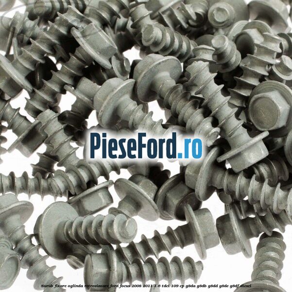 Surub fixare oglinda retrovizoare Ford Focus 2008-2011 1.6 TDCi 109 cp Surub fixare oglinda retrovizoare Ford Focus 2008-2011 1.6 TDCi 109 cp G8DA, G8DB, G8DD, G8DE, G8DF diesel