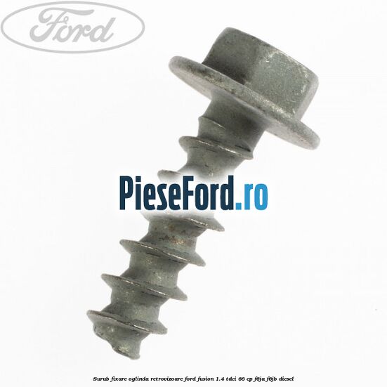 Surub fixare oglinda retrovizoare Ford Fusion 1.4 TDCi 68 cp F6JA, F6JB diesel