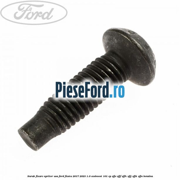 Surub fixare opritor usa Ford Fiesta 2017-2023 1.0 EcoBoost 101 cp SFJE, SFJF, SFJH, SFJJ, SFJK, SFJN benzina