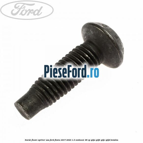 Surub fixare opritor usa Ford Fiesta 2017-2023 1.0 EcoBoost 85 cp Q0JA, Q0JB, Q0JC, Q0JD benzina