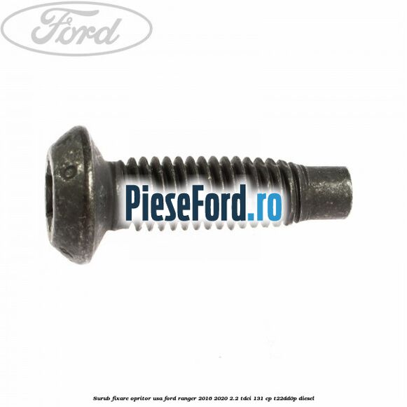 Surub fixare opritor usa Ford Ranger 2016-2020 2.2 TDCi 131 cp T22DD0P diesel