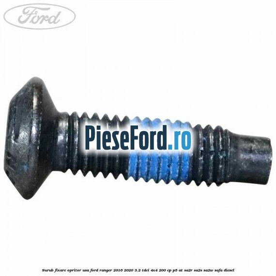 Surub fixare opritor usa Ford Ranger 2016-2020 3.2 TDCi 4x4 200 cp P5-AT, SA2R, SA2S, SA2W, SAFA diesel