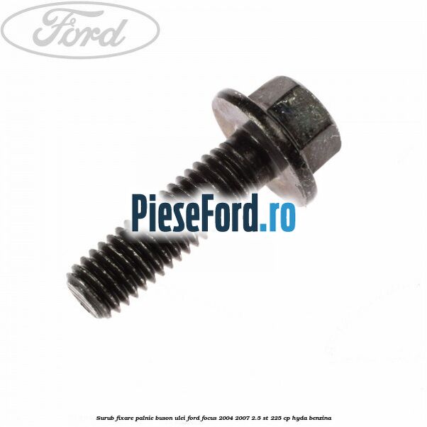 Surub fixare palnie buson ulei Ford Focus 2004-2007 2.5 ST 225 cp HYDA benzina